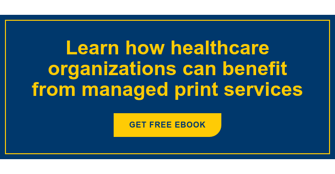 Learn how healthcare organizations can benefit from managed print services Get Free eBook