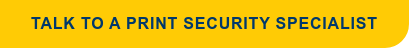 Talk to a Print Security Specialist