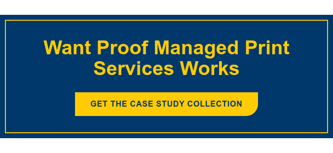 Want Proof Managed Print Services Works Get the Case Study Collection