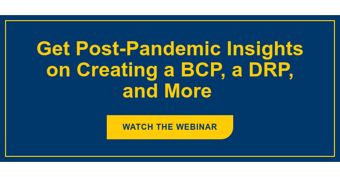 Get Post-Pandemic Insights on Creating a BCP, a DRP, and More&nbsp; Watch the Webinar
