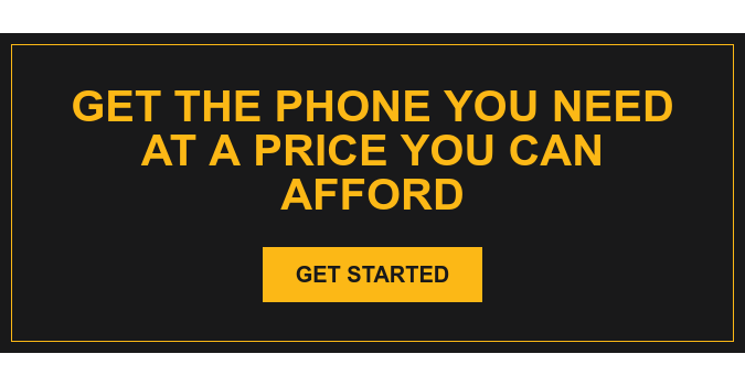 Get the Phone You Need at a Price you Can Afford Get Started
