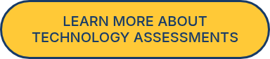 LEARN MORE ABOUT TECHNOLOGY ASSESSMENTS
